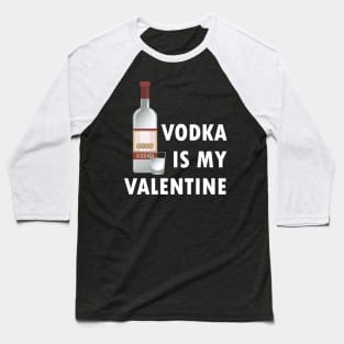 Vodka Is My Valentine Baseball T-Shirt